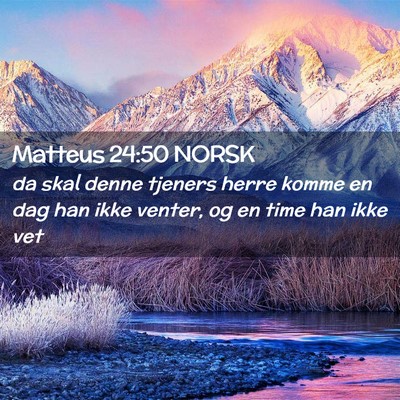 Picture 02 - Matteus 24:50 NORSK - da skal denne tjeners herre komme en dag han ikke - Bible Verse Picture
