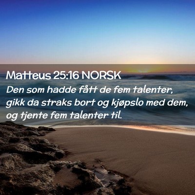 Picture 02 - Matteus 25:16 NORSK - Den som hadde fått de fem talenter, gikk da - Bible Verse Picture