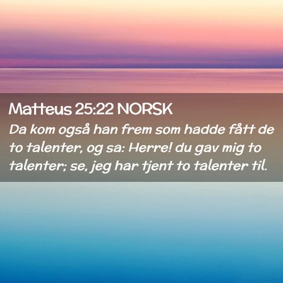 Picture 02 - Matteus 25:22 NORSK - Da kom også han frem som hadde fått de to - Bible Verse Picture