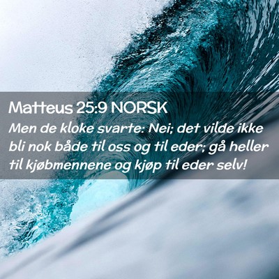 Picture 02 - Matteus 25:9 NORSK - Men de kloke svarte: Nei; det vilde ikke bli nok - Bible Verse Picture