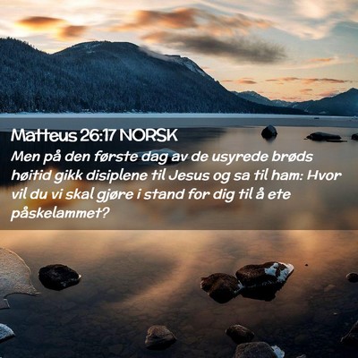 Picture 02 - Matteus 26:17 NORSK - Men på den første dag av de usyrede brøds - Bible Verse Picture