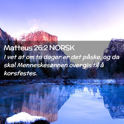 Picture 02 - Matteus 26:2 NORSK - I vet at om to dager er det påske, og da skal - Bible Verse Picture