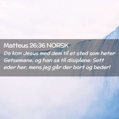 Picture 02 - Matteus 26:36 NORSK - Da kom Jesus med dem til et sted som heter - Bible Verse Picture