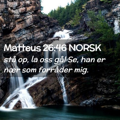 Picture 02 - Matteus 26:46 NORSK - stå op, la oss gå! Se, han er nær som - Bible Verse Picture