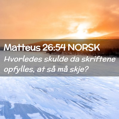Picture 02 - Matteus 26:54 NORSK - Hvorledes skulde da skriftene opfylles, at så - Bible Verse Picture
