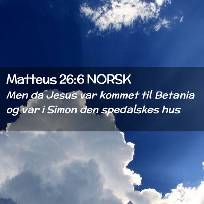 Picture 02 - Matteus 26:6 NORSK - Men da Jesus var kommet til Betania og var i - Bible Verse Picture