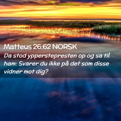 Picture 02 - Matteus 26:62 NORSK - Da stod ypperstepresten op og sa til ham: Svarer - Bible Verse Picture