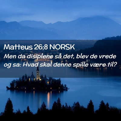 Picture 02 - Matteus 26:8 NORSK - Men da disiplene så det, blev de vrede og sa: - Bible Verse Picture