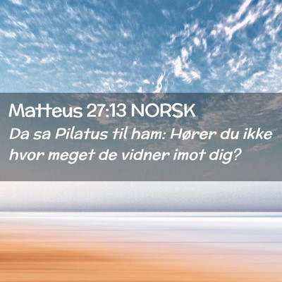 Picture 02 - Matteus 27:13 NORSK - Da sa Pilatus til ham: Hører du ikke hvor meget - Bible Verse Picture