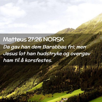 Picture 02 - Matteus 27:26 NORSK - Da gav han dem Barabbas fri; men Jesus lot han - Bible Verse Picture