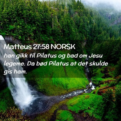Picture 02 - Matteus 27:58 NORSK - han gikk til Pilatus og bad om Jesu legeme. Da - Bible Verse Picture