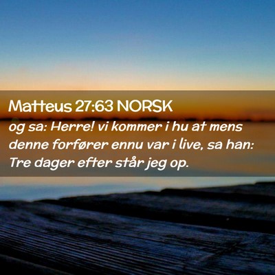 Picture 02 - Matteus 27:63 NORSK - og sa: Herre! vi kommer i hu at mens denne - Bible Verse Picture