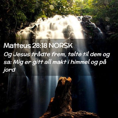 Picture 02 - Matteus 28:18 NORSK - Og Jesus trådte frem, talte til dem og sa: Mig - Bible Verse Picture