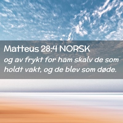 Picture 02 - Matteus 28:4 NORSK - og av frykt for ham skalv de som holdt vakt, og - Bible Verse Picture