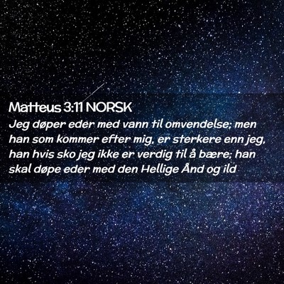 Picture 02 - Matteus 3:11 NORSK - Jeg døper eder med vann til omvendelse; men han - Bible Verse Picture
