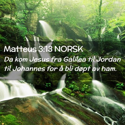 Picture 02 - Matteus 3:13 NORSK - Da kom Jesus fra Galilea til Jordan til Johannes - Bible Verse Picture