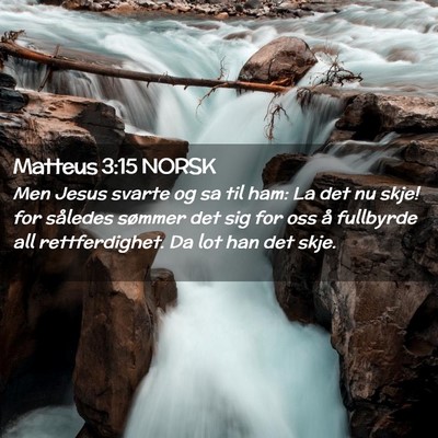Picture 02 - Matteus 3:15 NORSK - Men Jesus svarte og sa til ham: La det nu skje! - Bible Verse Picture