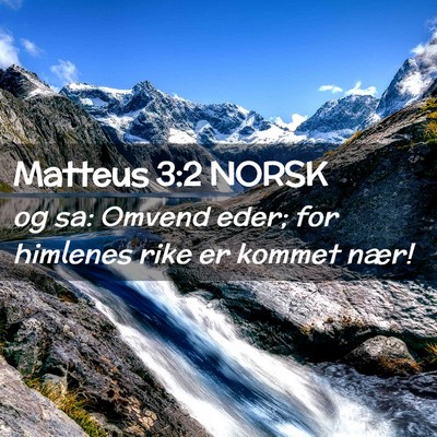 Picture 02 - Matteus 3:2 NORSK - og sa: Omvend eder; for himlenes rike er kommet - Bible Verse Picture