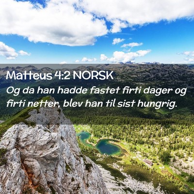 Picture 02 - Matteus 4:2 NORSK - Og da han hadde fastet firti dager og firti - Bible Verse Picture