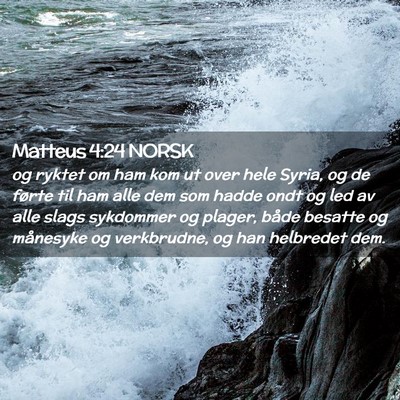 Picture 02 - Matteus 4:24 NORSK - og ryktet om ham kom ut over hele Syria, og de - Bible Verse Picture