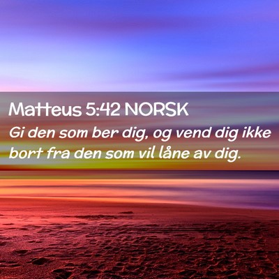 Picture 02 - Matteus 5:42 NORSK - Gi den som ber dig, og vend dig ikke bort fra den - Bible Verse Picture