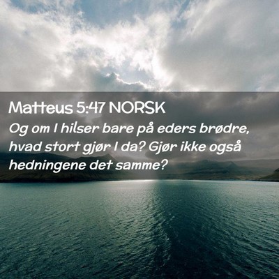 Picture 02 - Matteus 5:47 NORSK - Og om I hilser bare på eders brødre, hvad stort - Bible Verse Picture