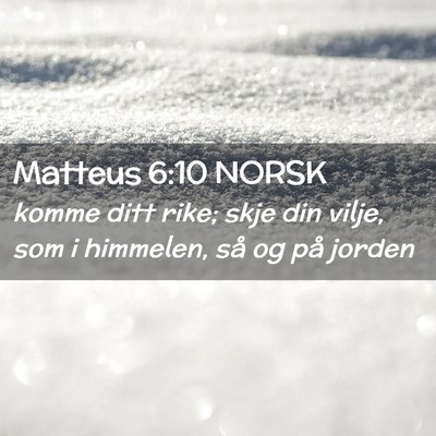 Picture 02 - Matteus 6:10 NORSK - komme ditt rike; skje din vilje, som i himmelen, - Bible Verse Picture