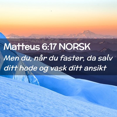 Picture 02 - Matteus 6:17 NORSK - Men du, når du faster, da salv ditt hode og vask - Bible Verse Picture