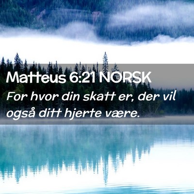 Picture 02 - Matteus 6:21 NORSK - For hvor din skatt er, der vil også ditt hjerte - Bible Verse Picture