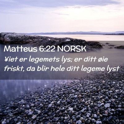 Picture 02 - Matteus 6:22 NORSK - ¥iet er legemets lys; er ditt øie friskt, da - Bible Verse Picture