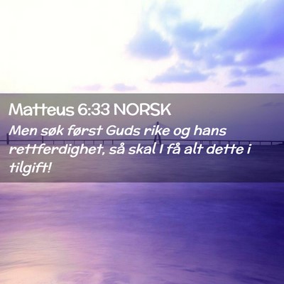 Picture 02 - Matteus 6:33 NORSK - Men søk først Guds rike og hans rettferdighet, - Bible Verse Picture