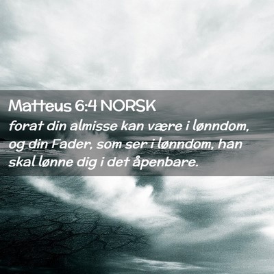 Picture 02 - Matteus 6:4 NORSK - forat din almisse kan være i lønndom, og din - Bible Verse Picture