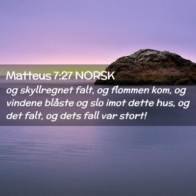 Picture 02 - Matteus 7:27 NORSK - og skyllregnet falt, og flommen kom, og vindene - Bible Verse Picture