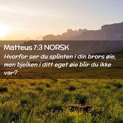 Picture 02 - Matteus 7:3 NORSK - Hvorfor ser du splinten i din brors øie, men - Bible Verse Picture