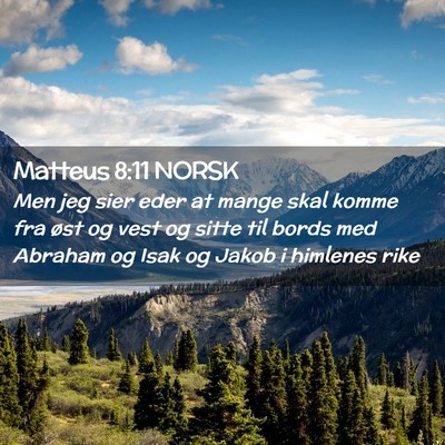 Picture 02 - Matteus 8:11 NORSK - Men jeg sier eder at mange skal komme fra øst og - Bible Verse Picture