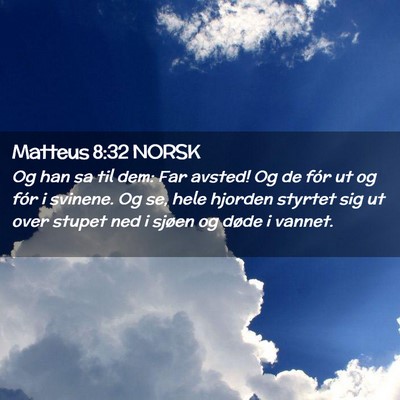 Picture 02 - Matteus 8:32 NORSK - Og han sa til dem: Far avsted! Og de fór ut og - Bible Verse Picture