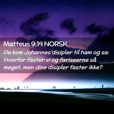 Picture 02 - Matteus 9:14 NORSK - Da kom Johannes'disipler til ham og sa: Hvorfor - Bible Verse Picture
