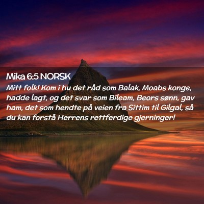 Picture 02 - Mika 6:5 NORSK - Mitt folk! Kom i hu det råd som Balak, Moabs - Bible Verse Picture