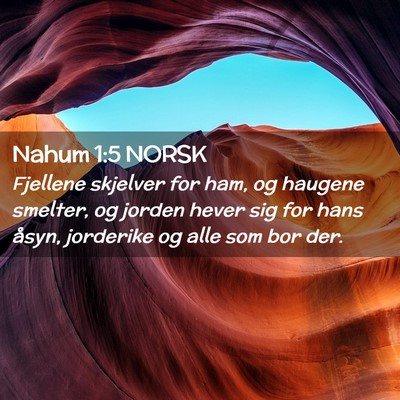 Picture 02 - Nahum 1:5 NORSK - Fjellene skjelver for ham, og haugene smelter, og - Bible Verse Picture