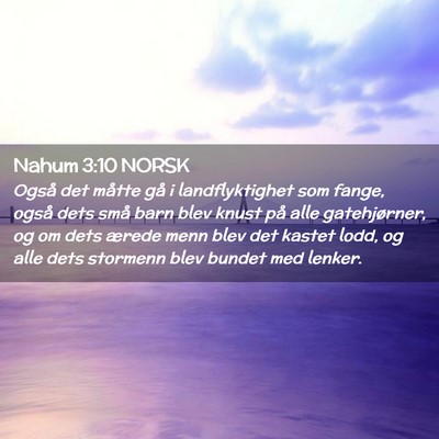 Picture 02 - Nahum 3:10 NORSK - Også det måtte gå i landflyktighet som fange, - Bible Verse Picture