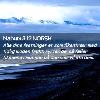 Picture 02 - Nahum 3:12 NORSK - Alle dine festninger er som fikentrær med tidlig - Bible Verse Picture