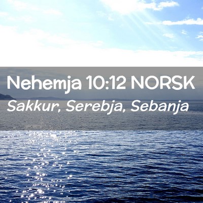 Picture 02 - Nehemja 10:12 NORSK - Sakkur, Serebja, - Bible Verse Picture