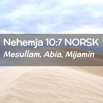 Picture 02 - Nehemja 10:7 NORSK - Mesullam, Abia, - Bible Verse Picture