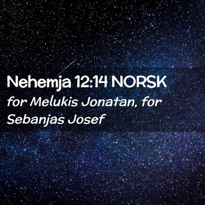 Picture 02 - Nehemja 12:14 NORSK - for Melukis Jonatan, for Sebanjas - Bible Verse Picture