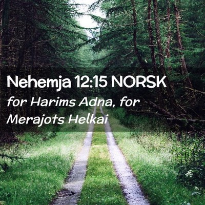 Picture 02 - Nehemja 12:15 NORSK - for Harims Adna, for Merajots - Bible Verse Picture