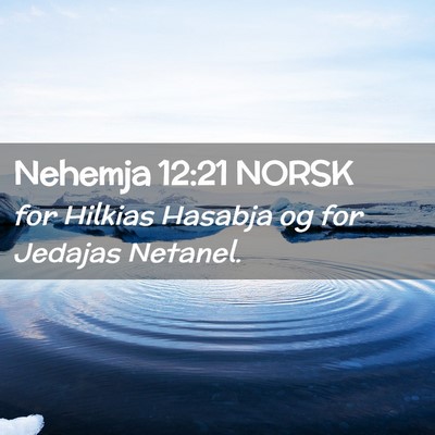 Picture 02 - Nehemja 12:21 NORSK - for Hilkias Hasabja og for Jedajas - Bible Verse Picture