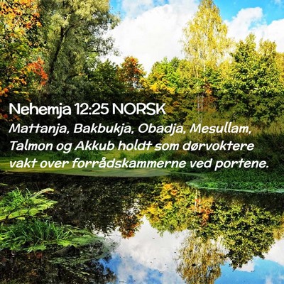 Picture 02 - Nehemja 12:25 NORSK - Mattanja, Bakbukja, Obadja, Mesullam, Talmon og - Bible Verse Picture