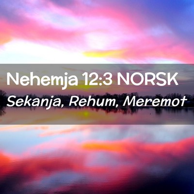 Picture 02 - Nehemja 12:3 NORSK - Sekanja, Rehum, - Bible Verse Picture