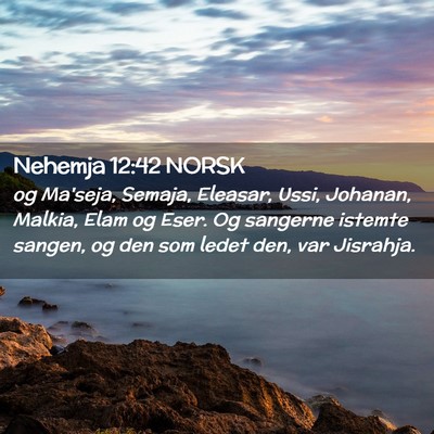 Picture 02 - Nehemja 12:42 NORSK - og Ma'seja, Semaja, Eleasar, Ussi, Johanan, - Bible Verse Picture