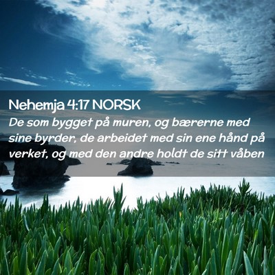 Picture 02 - Nehemja 4:17 NORSK - De som bygget på muren, og bærerne med sine - Bible Verse Picture